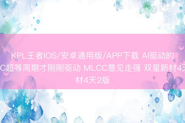 KPL王者IOS/安卓通用版/APP下载 AI驱动的MLCC超等周期才刚刚驱动 MLCC意见走强 双星新材4天2版