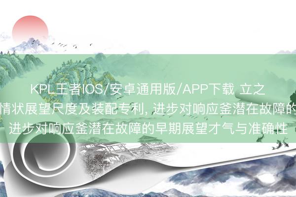 KPL王者IOS/安卓通用版/APP下载 立之力机械肯求响应釜开动情状展望尺度及装配专利， 进步对响应釜潜在故障的早期展望才气与准确性