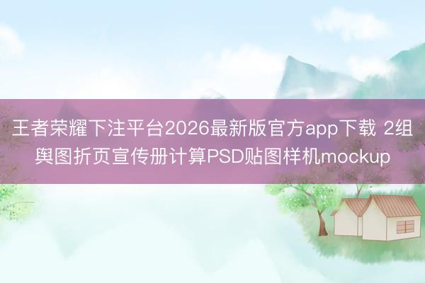 王者荣耀下注平台2026最新版官方app下载 2组舆图折页宣传册计算PSD贴图样机mockup